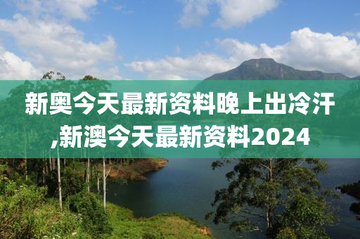 新澳今天最新资料晚上出冷汗,权威分析说明_战斗版38.921